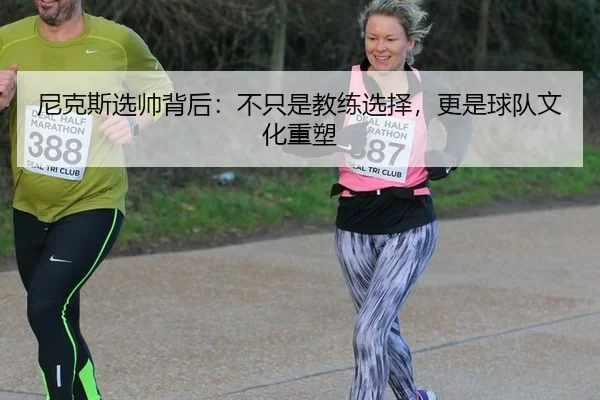 尼克斯选帅背后：不只是教练选择，更是球队文化重塑